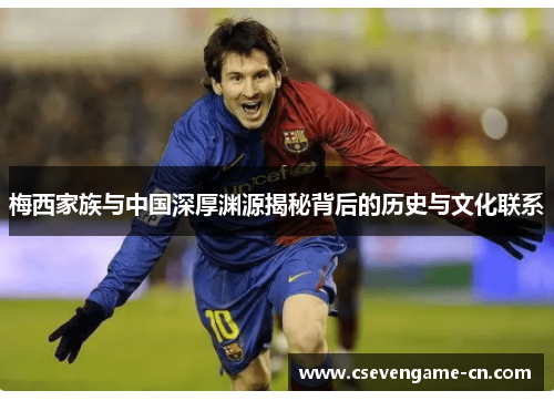梅西家族与中国深厚渊源揭秘背后的历史与文化联系