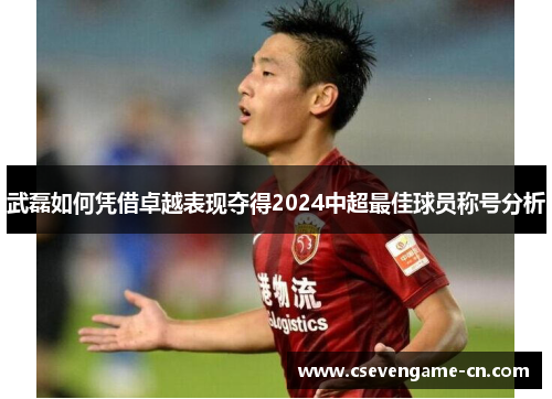 武磊如何凭借卓越表现夺得2024中超最佳球员称号分析