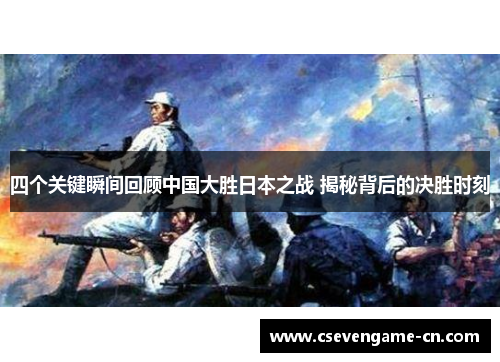 四个关键瞬间回顾中国大胜日本之战 揭秘背后的决胜时刻
