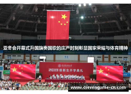 亚冬会开幕式升国旗奏国歌的庄严时刻彰显国家荣耀与体育精神