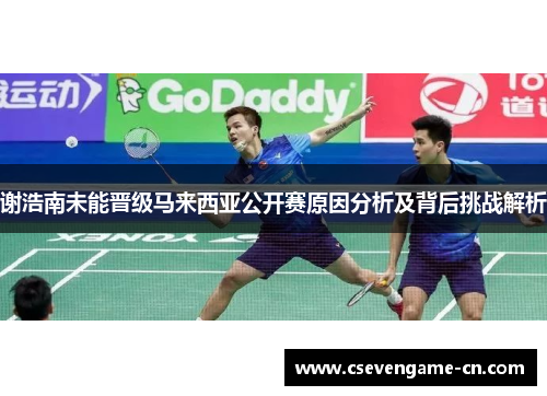 谢浩南未能晋级马来西亚公开赛原因分析及背后挑战解析
