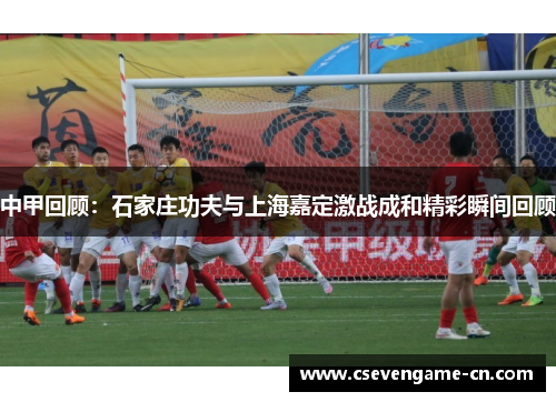 中甲回顾：石家庄功夫与上海嘉定激战成和精彩瞬间回顾