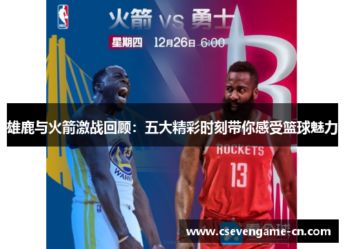 雄鹿与火箭激战回顾：五大精彩时刻带你感受篮球魅力